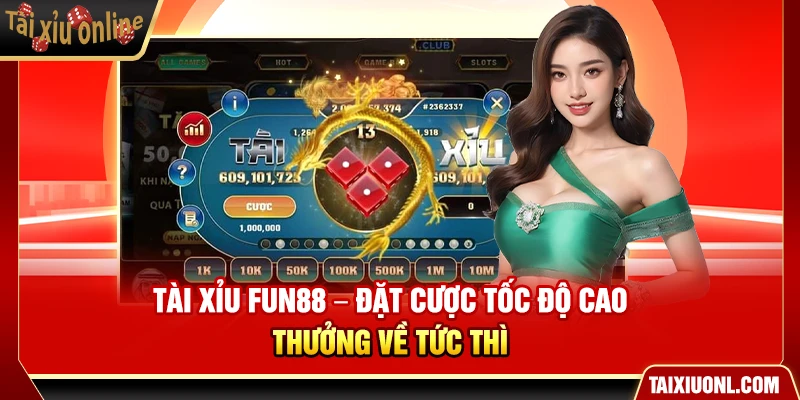 Tài Xỉu Fun88 – Đặt Cược Tốc Độ Cao Thưởng Về Tức Thì