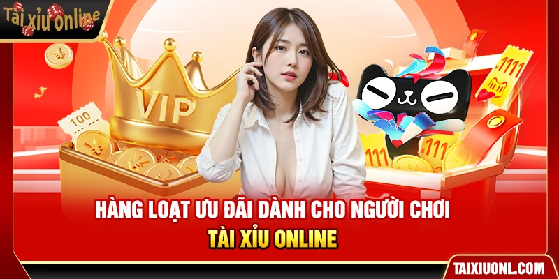 Hàng loạt ưu đãi dành cho người chơi Tài Xỉu Online