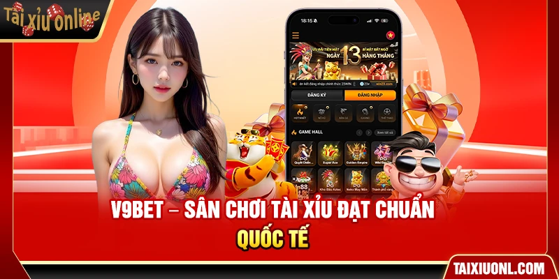V9Bet – Sân chơi Tài Xỉu đạt chuẩn quốc tế