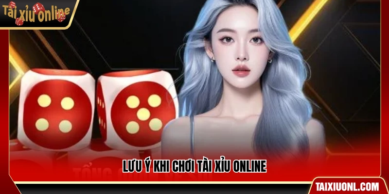 Những điều cần chú ý khi tham gia tài xỉu online